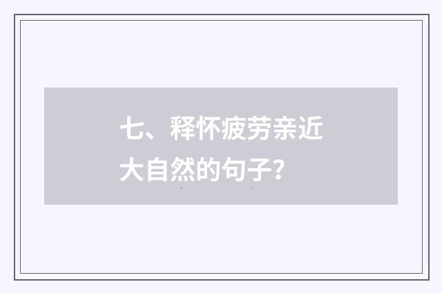 七、释怀疲劳亲近大自然的句子？