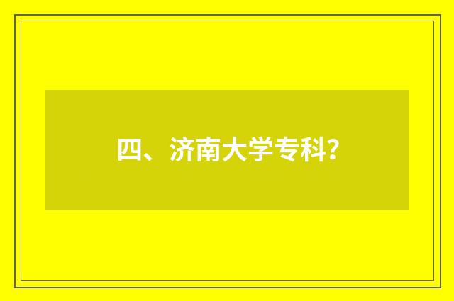 四、济南大学专科？