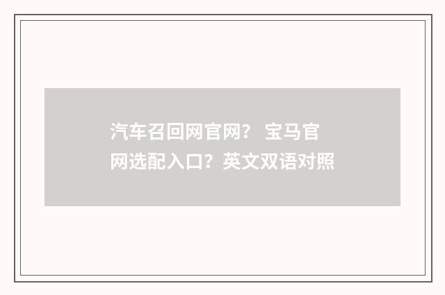汽车召回网官网？ 宝马官网选配入口？英文双语对照