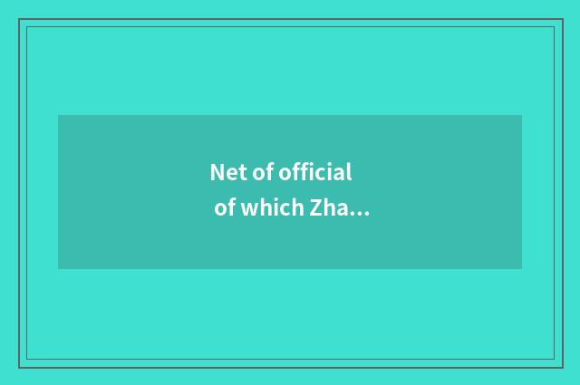 Net of official of which Zha car?
