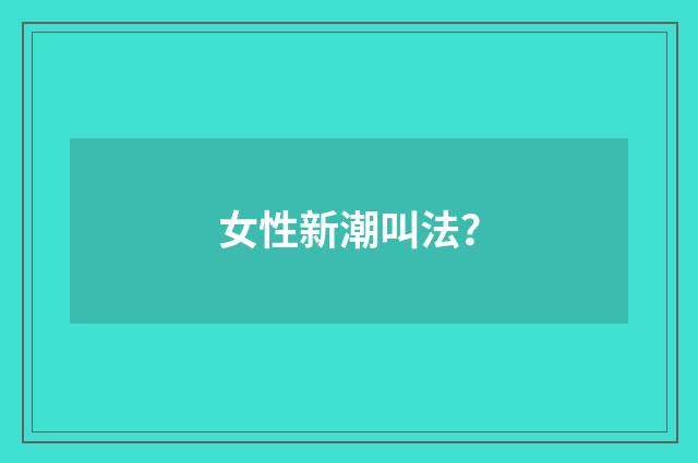 女性新潮叫法?