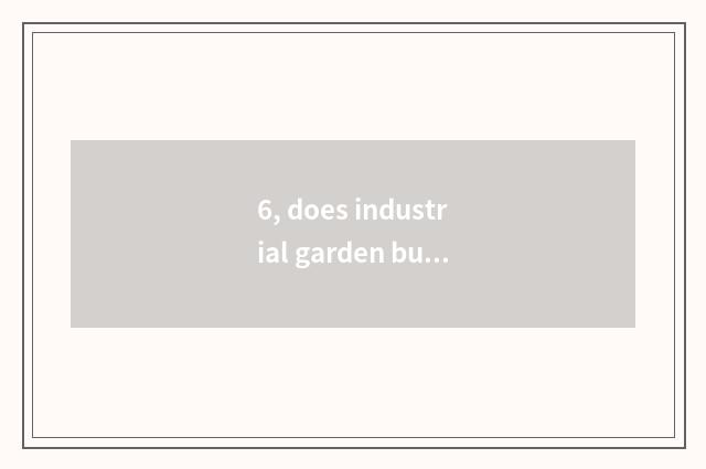 6, does industrial garden build early days flow?