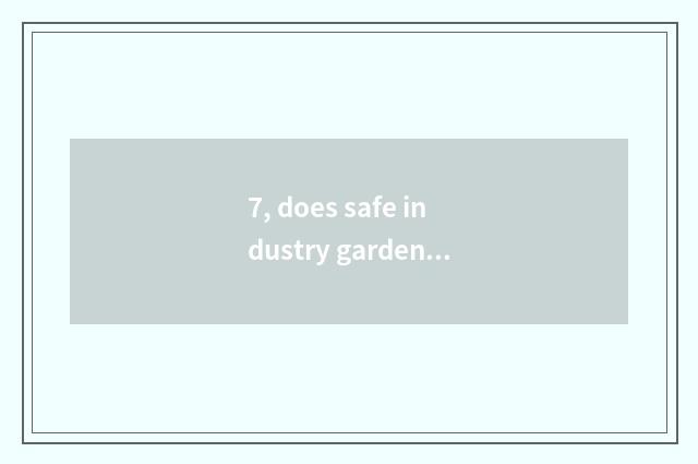 7, does safe industry garden build setting?
