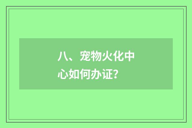 八、宠物火化中心如何办证？