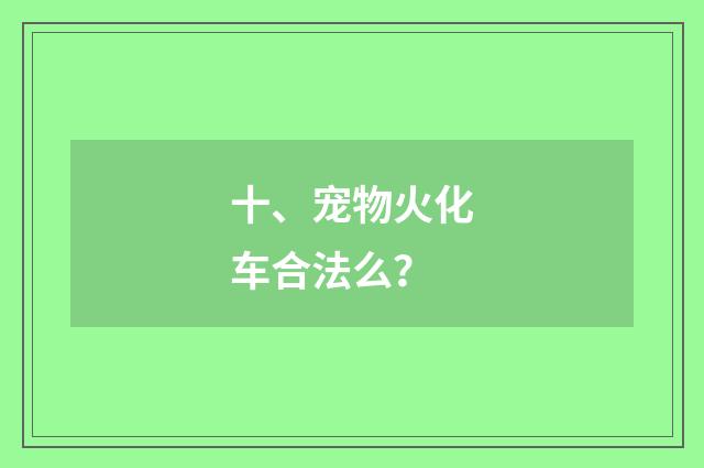 十、宠物火化车合法么？
