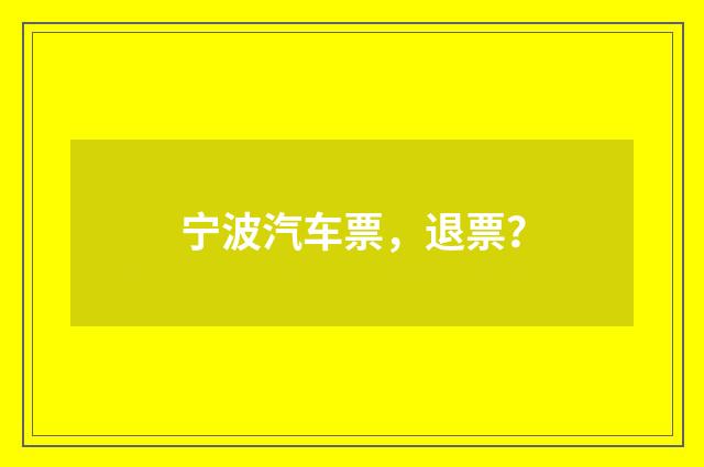 宁波汽车票,退票?