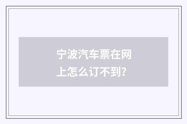 宁波汽车票在网上怎么订不到?