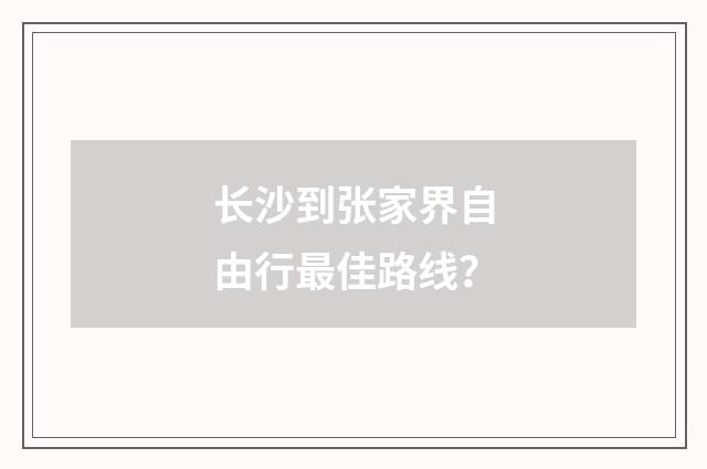 长沙到张家界自由行最佳路线?