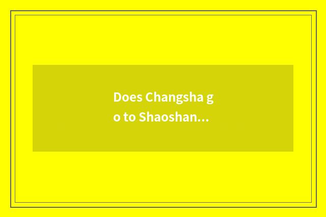 Does Changsha go to Shaoshan freedom method?