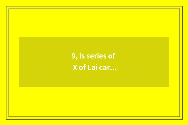 9, is series of X of Lai card camera newest paragraph?