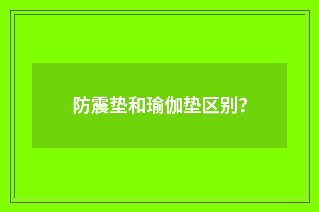 防震垫和瑜伽垫区别?