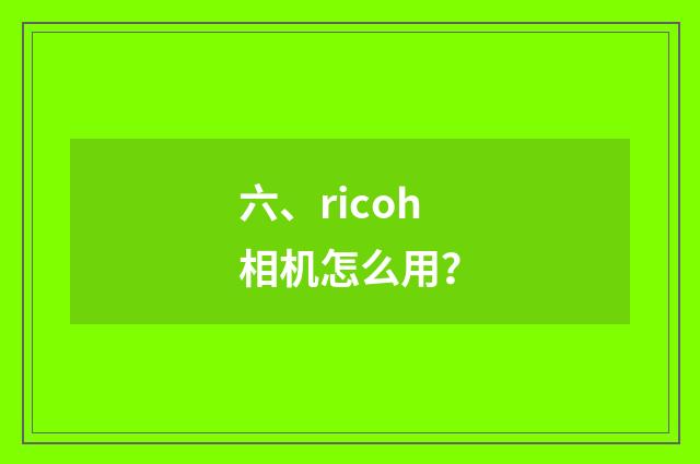 六、ricoh相机怎么用?