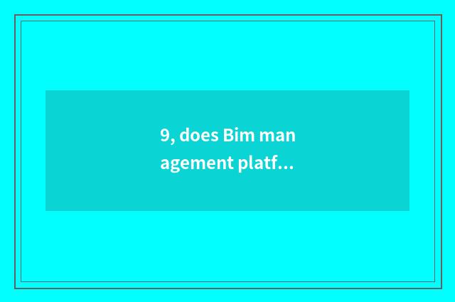 9, does Bim management platform introduce?