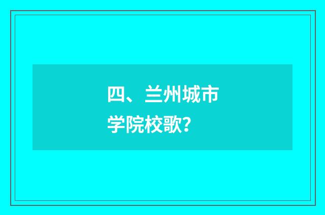 四、兰州城市学院校歌？