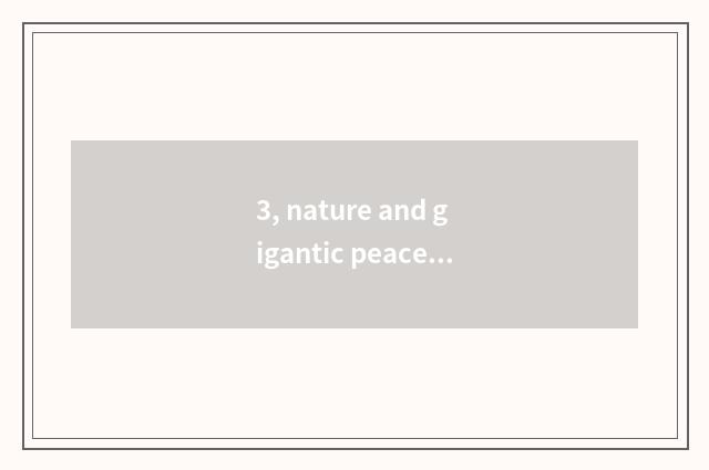 3, nature and gigantic peace which good?