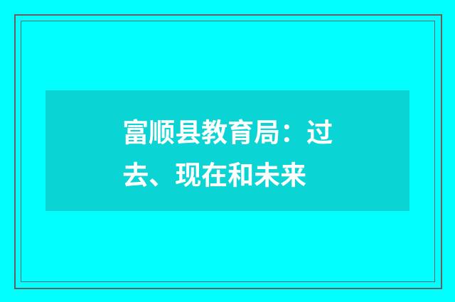 富顺县教育局:过去、现在和未来