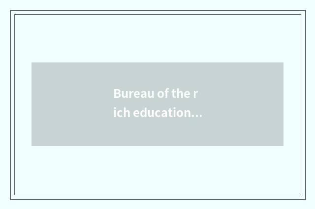 Bureau of the rich education that arrange a county: The past, mix now future