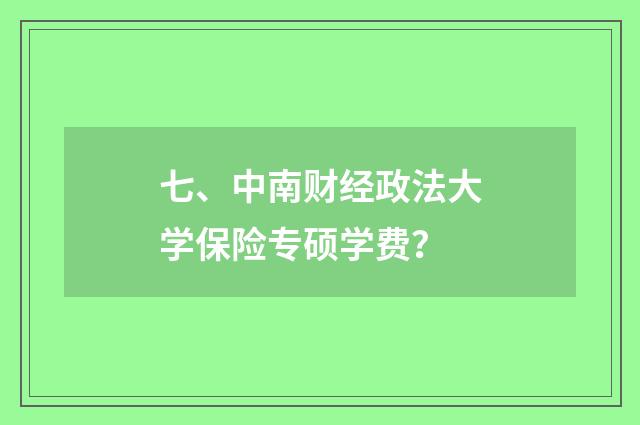 七、中南财经政法大学保险专硕学费?