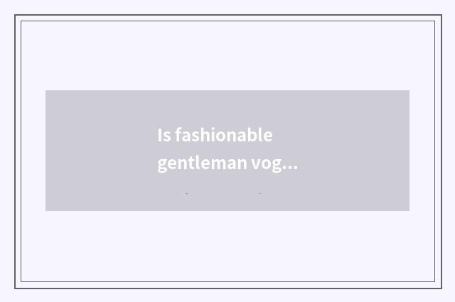 Is fashionable gentleman vogue or recreational magazine?