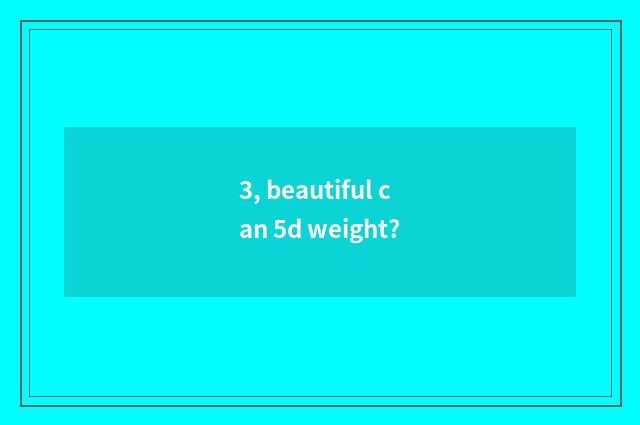 3, beautiful can 5d weight?