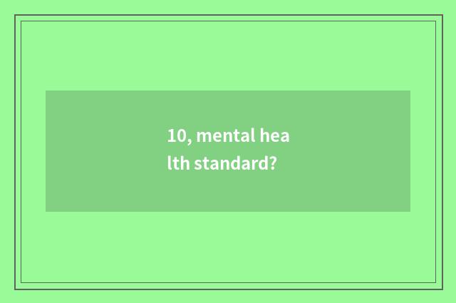 10, mental health standard?