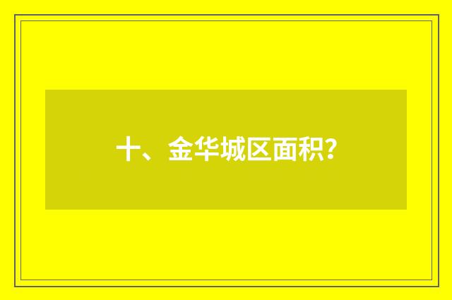 十、金华城区面积?