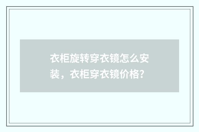 衣柜旋转穿衣镜怎么安装,衣柜穿衣镜价格?