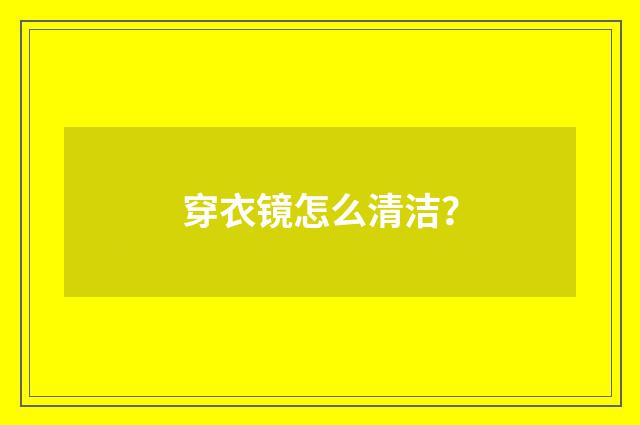 穿衣镜怎么清洁?