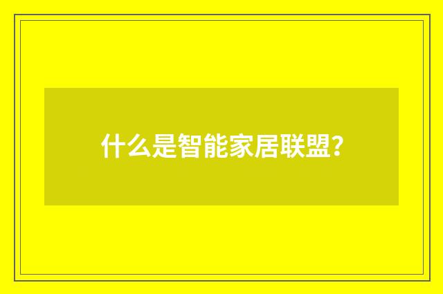 什么是智能家居联盟?