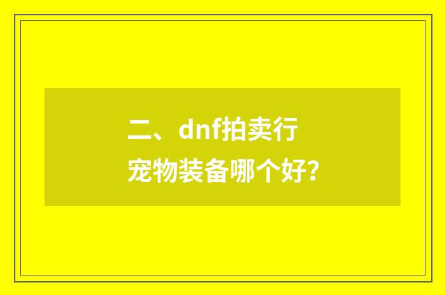 二、dnf拍卖行宠物装备哪个好?