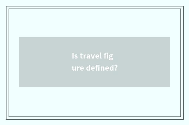 Is travel figure defined?