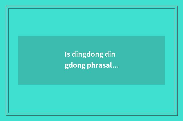 Is dingdong dingdong phrasal?
