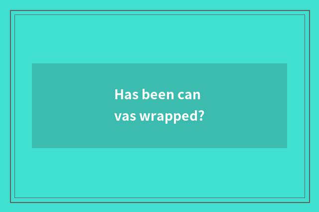 Has been canvas wrapped?