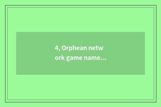 4, Orphean network game name?