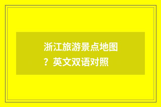 浙江旅游景点地图?英文双语对照