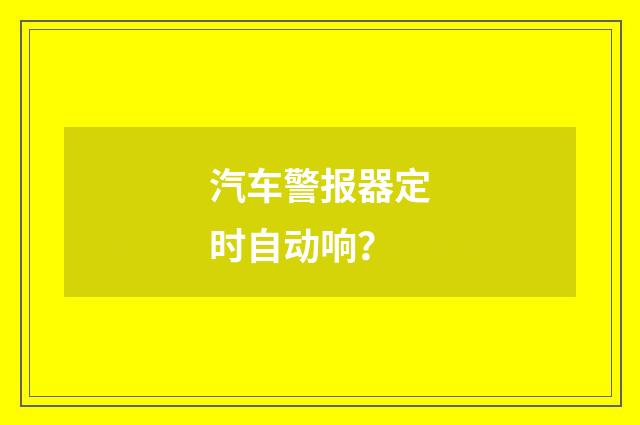 汽车警报器定时自动响？