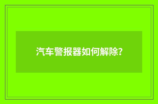 汽车警报器如何解除？