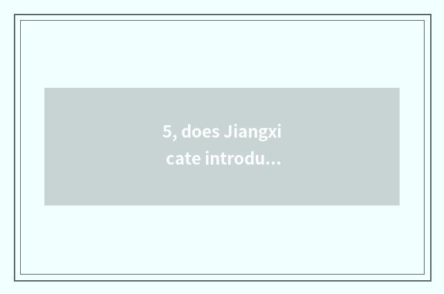 5, does Jiangxi cate introduce?