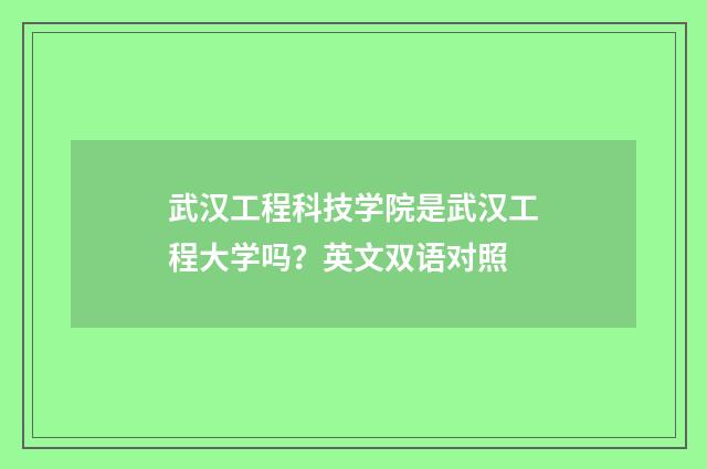 武汉工程科技学院是武汉工程大学吗?英文双语对照