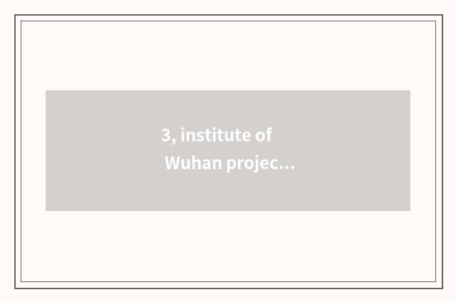 3, institute of Wuhan project science and technology a few?