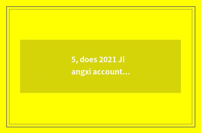 5, does 2021 Jiangxi accountant raise this exam subject only?