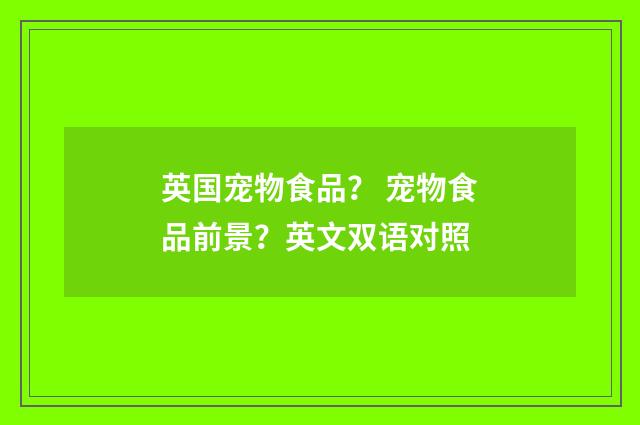英国宠物食品？ 宠物食品前景？英文双语对照