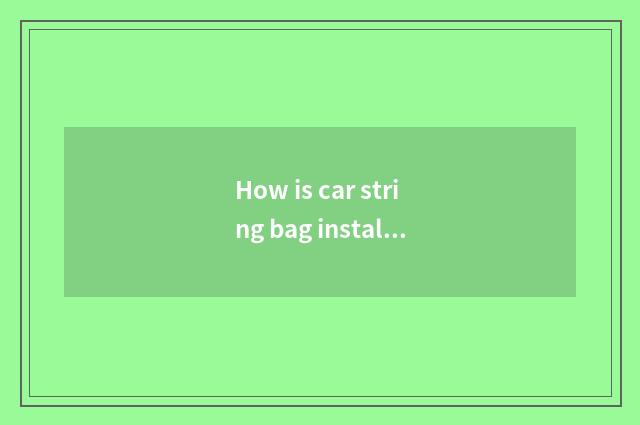 How is car string bag installed?