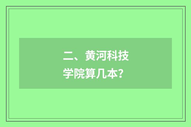 二、黄河科技学院算几本?