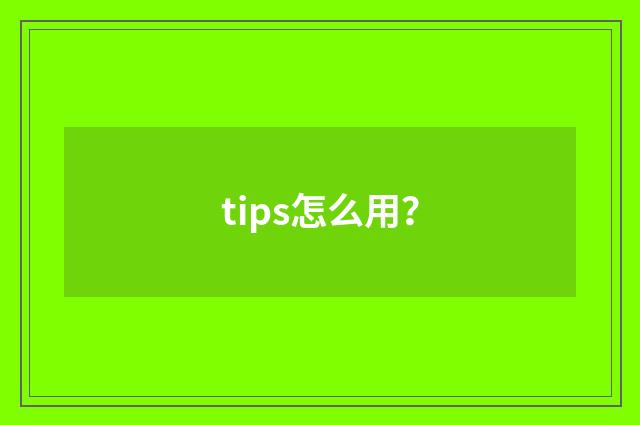 tips怎么用？