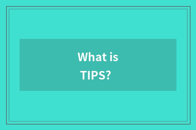 What is TIPS?