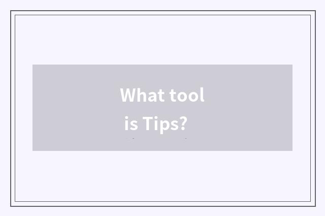 What tool is Tips?