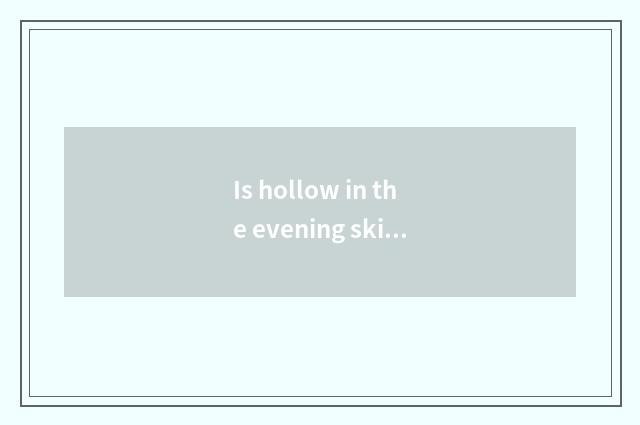 Is hollow in the evening skip good?