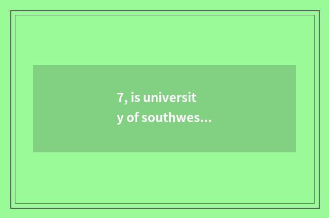 7, is university of southwest finance and economics on-the-job is graduate stude