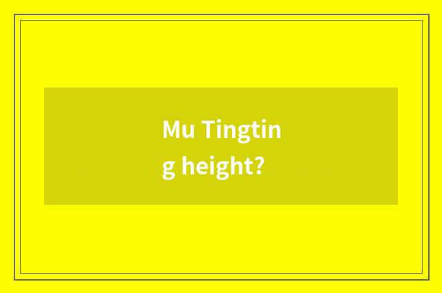 Mu Tingting height?
